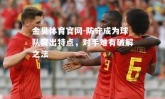 金贝体育官网-防守成为球队突出特点，对手难有破解之法