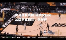 金贝体育官网-雄鹿全队向公益事业捐款，获好评