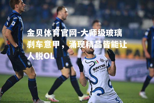 大师级玻璃刹车意甲，涌现精品皆能让人脱OL